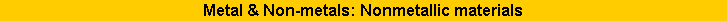 Metal & non-metals: Nonmetallic materials